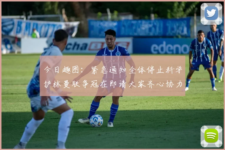 今日趣图：紧急通知全体停止科学护林曼联争冠在即请大家齐心协力支持