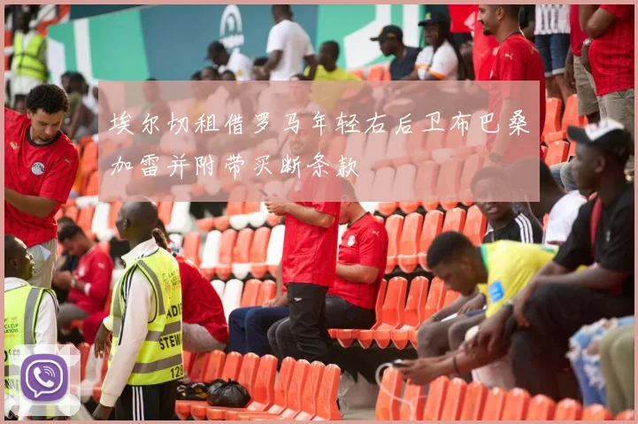 埃尔切租借罗马年轻右后卫布巴桑加雷并附带买断条款