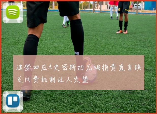 追梦回应A史密斯的无端指责直言缺乏问责机制让人失望