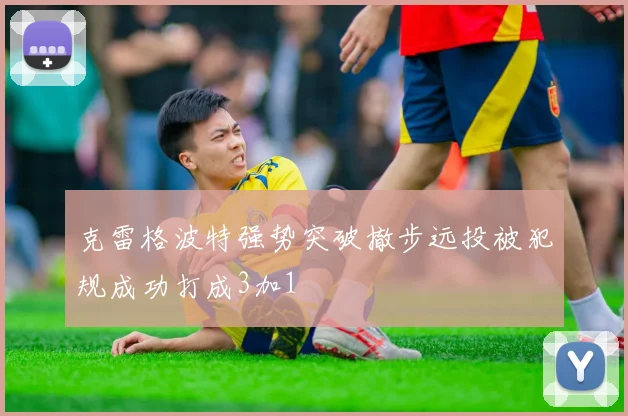 克雷格波特强势突破撤步远投被犯规成功打成3加1